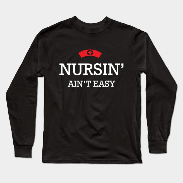 Nurse - Nursin' ain't easy Long Sleeve T-Shirt by KC Happy Shop